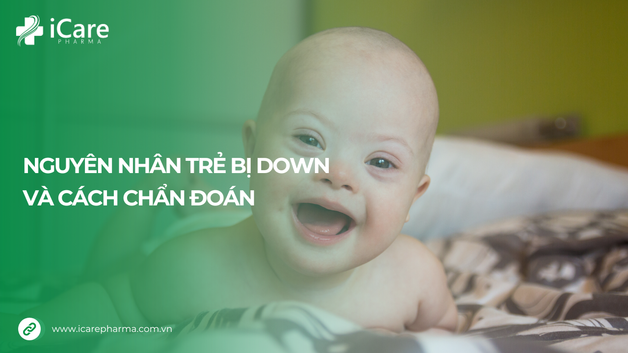 Tìm hiểu nguyên nhân trẻ bị down